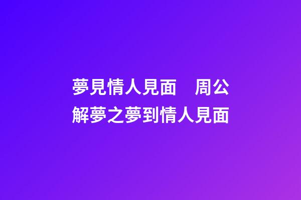 夢見情人見面　周公解夢之夢到情人見面